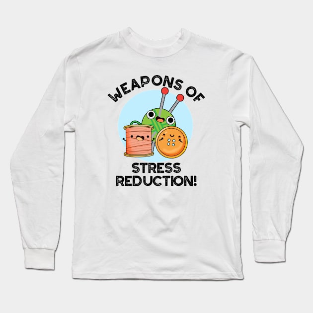 Weapons Of Stress Reduction Funny Knitting Pun Long Sleeve T-Shirt by punnybone